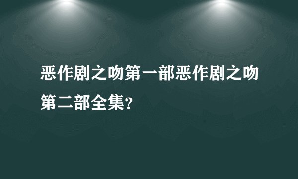 恶作剧之吻第一部恶作剧之吻第二部全集?