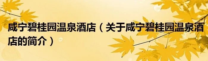 咸宁碧桂园温泉酒店（关于咸宁碧桂园温泉酒店的简介）