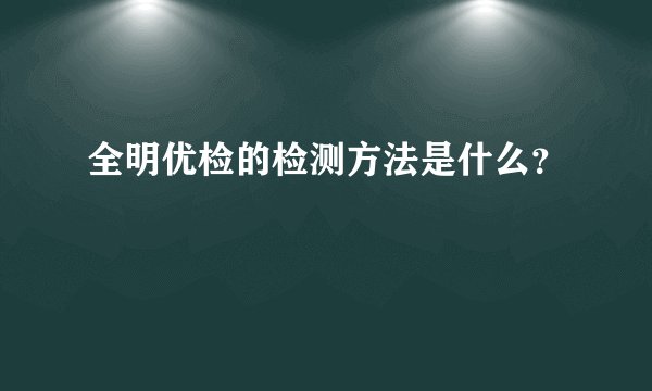 全明优检的检测方法是什么？