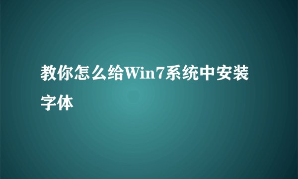 教你怎么给Win7系统中安装字体