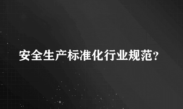 安全生产标准化行业规范？