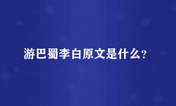 游巴蜀李白原文是什么？