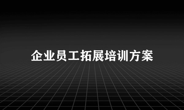 企业员工拓展培训方案