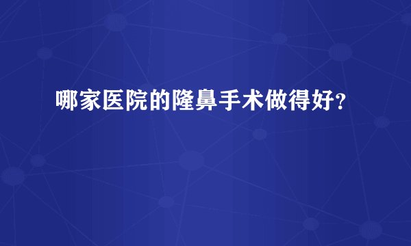 哪家医院的隆鼻手术做得好？
