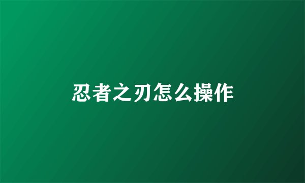 忍者之刃怎么操作