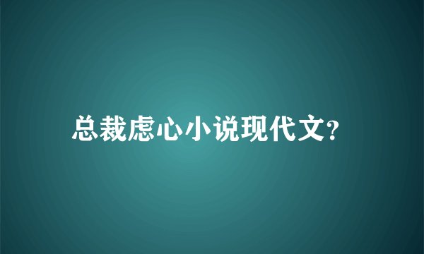 总裁虑心小说现代文？