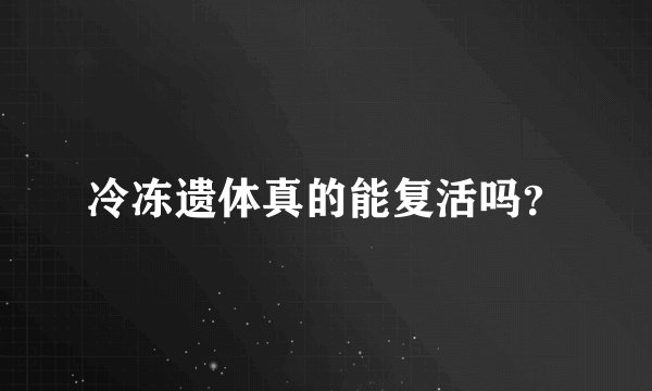 冷冻遗体真的能复活吗？