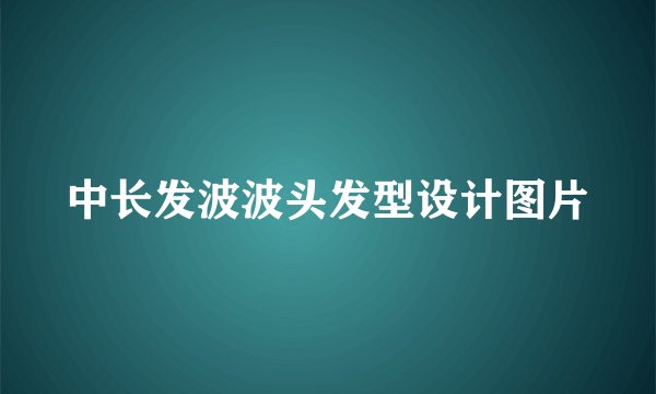 中长发波波头发型设计图片