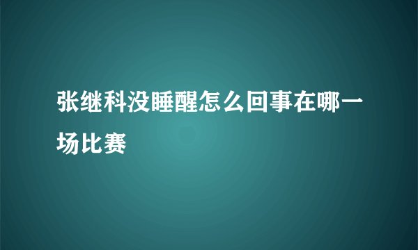 张继科没睡醒怎么回事在哪一场比赛