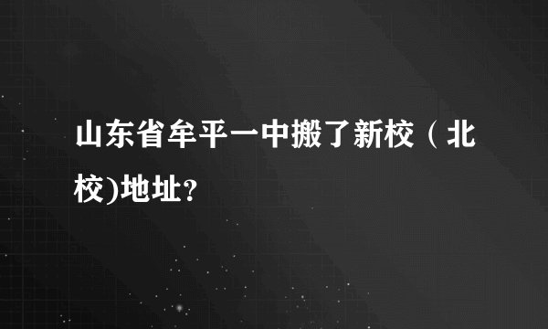 山东省牟平一中搬了新校(北校)地址?