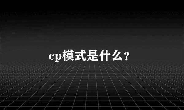 cp模式是什么？