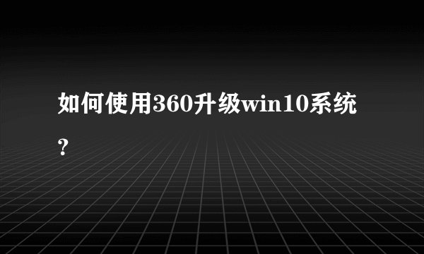 如何使用360升级win10系统?
