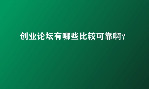 创业论坛有哪些比较可靠啊？