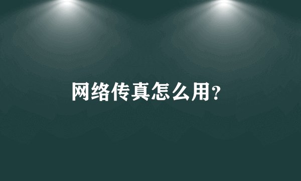网络传真怎么用？