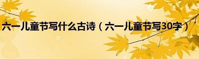 六一儿童节写什么古诗（六一儿童节写30字）