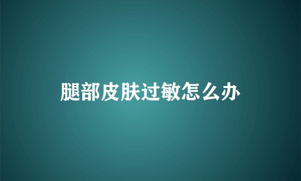 腿部皮肤过敏怎么办
