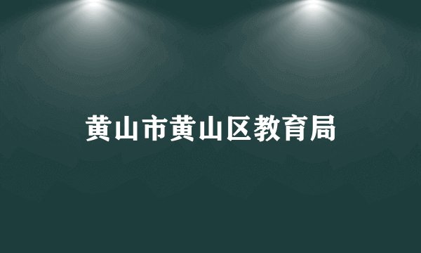黄山市黄山区教育局