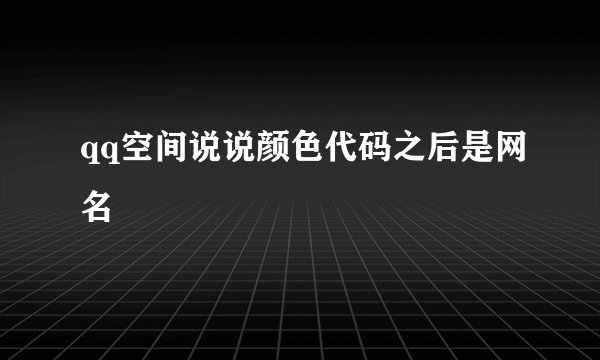 qq空间说说颜色代码之后是网名