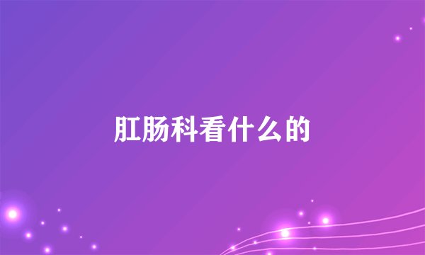 肛肠科看什么的
