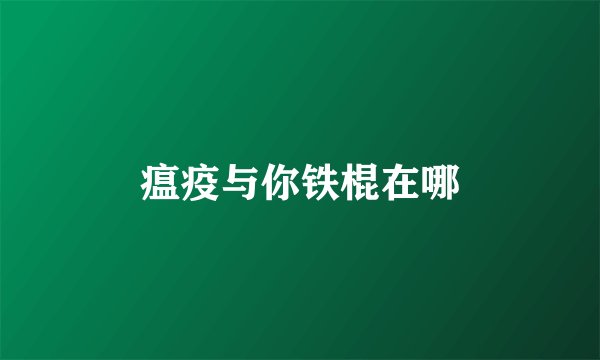 瘟疫与你铁棍在哪
