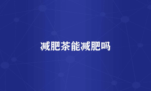 减肥茶能减肥吗