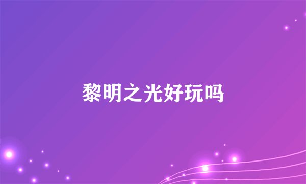 黎明之光好玩吗