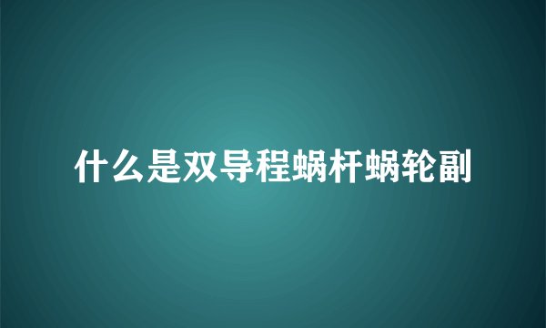 什么是双导程蜗杆蜗轮副