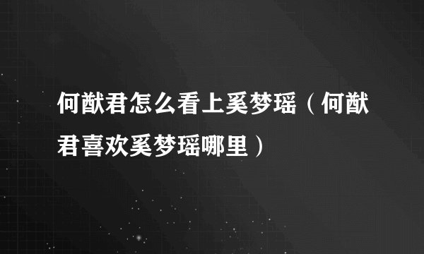 何猷君怎么看上奚梦瑶（何猷君喜欢奚梦瑶哪里）