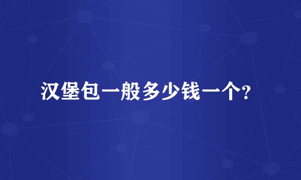 汉堡包一般多少钱一个？