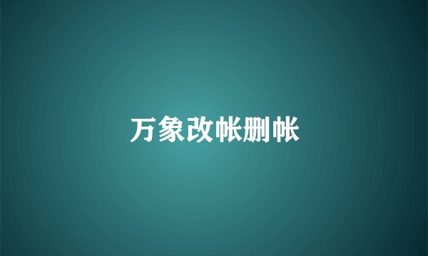 万象改帐删帐