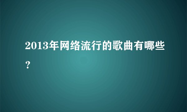 2013年网络流行的歌曲有哪些?