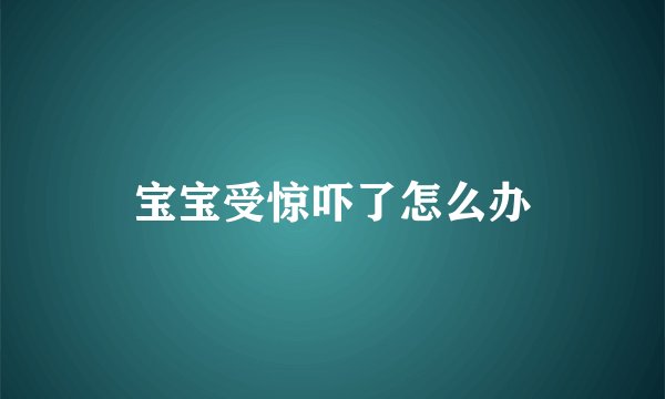 宝宝受惊吓了怎么办