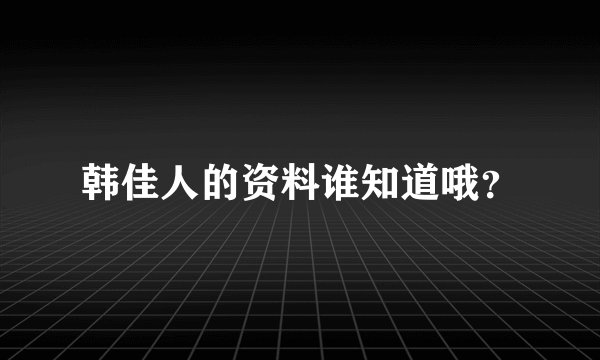 韩佳人的资料谁知道哦？