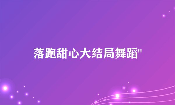 落跑甜心大结局舞蹈