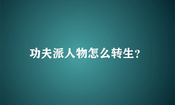 功夫派人物怎么转生？