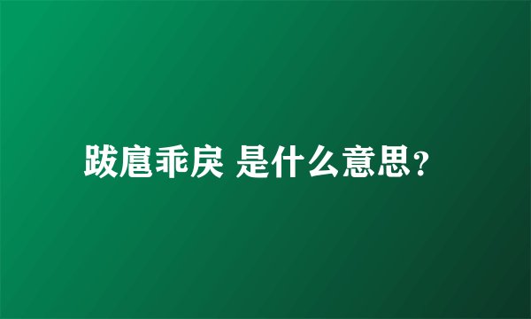 跋扈乖戾 是什么意思？