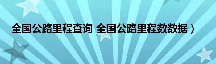 全国公路里程查询 全国公路里程数数据）