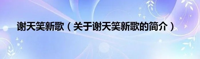谢天笑新歌（关于谢天笑新歌的简介）
