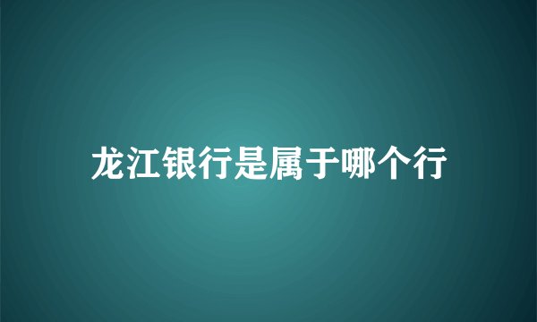 龙江银行是属于哪个行