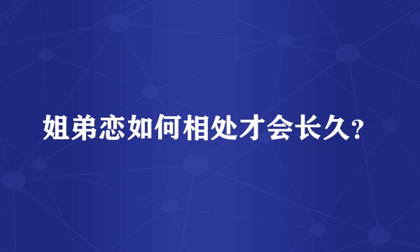 姐弟恋如何相处才会长久？