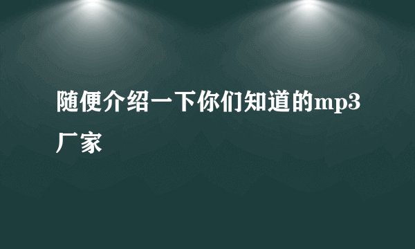 随便介绍一下你们知道的mp3厂家