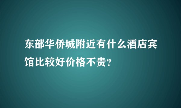 东部华侨城附近有什么酒店宾馆比较好价格不贵？