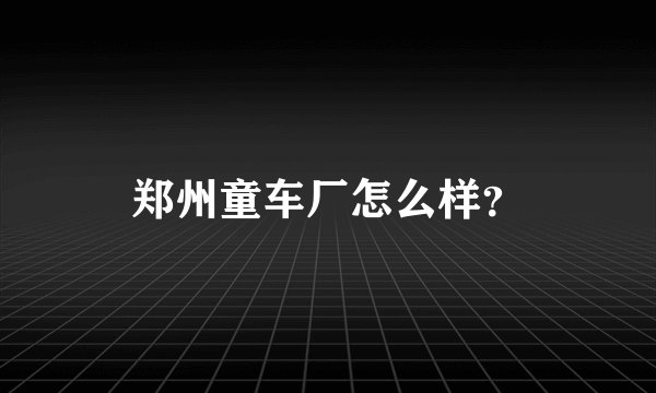 郑州童车厂怎么样?