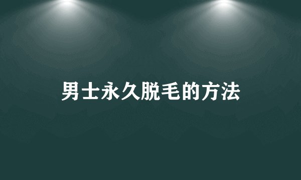 男士永久脱毛的方法
