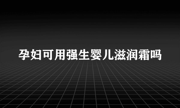 孕妇可用强生婴儿滋润霜吗