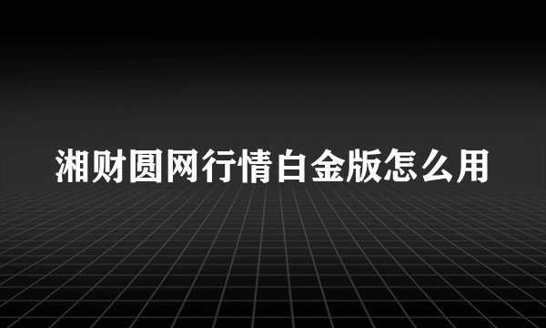 湘财圆网行情白金版怎么用