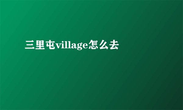 三里屯village怎么去