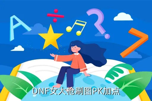 dnf女枪炮pk加点，DNF女大枪刷图PK加点