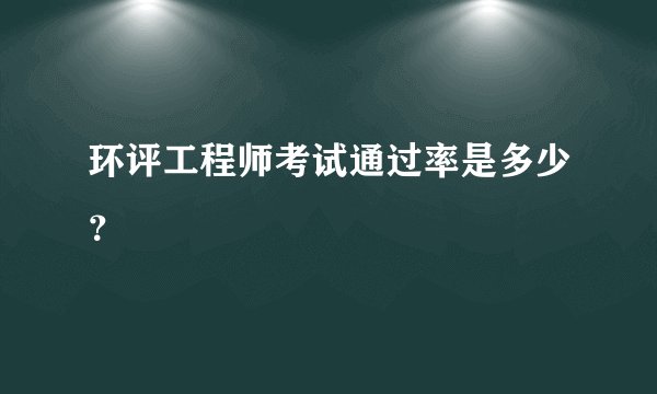 环评工程师考试通过率是多少?