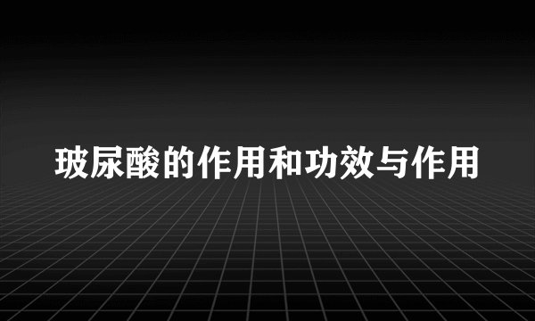 玻尿酸的作用和功效与作用